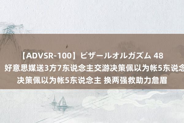 【ADVSR-100】ビザールオルガズム 48 湖东说念主事半功倍！好意思媒送3方7东说念主交游决策佩以为帐5东说念主 换两强救助力詹眉