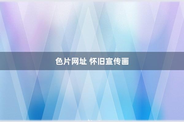 色片网址 怀旧宣传画